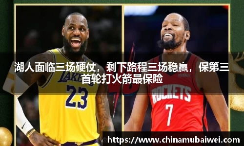 湖人面临三场硬仗，剩下路程三场稳赢，保第三首轮打火箭最保险